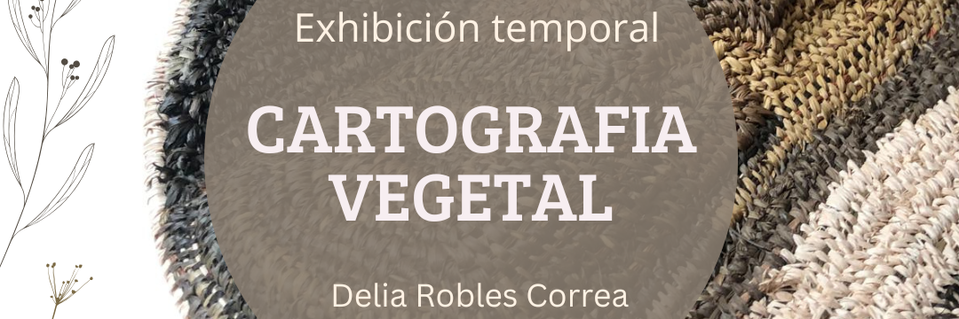 Afiche fondo blanco, pieza redonda de cestería con letrero que dice Exposición temporal Cartografía vegetal, 4 de junio 12:00 hrs