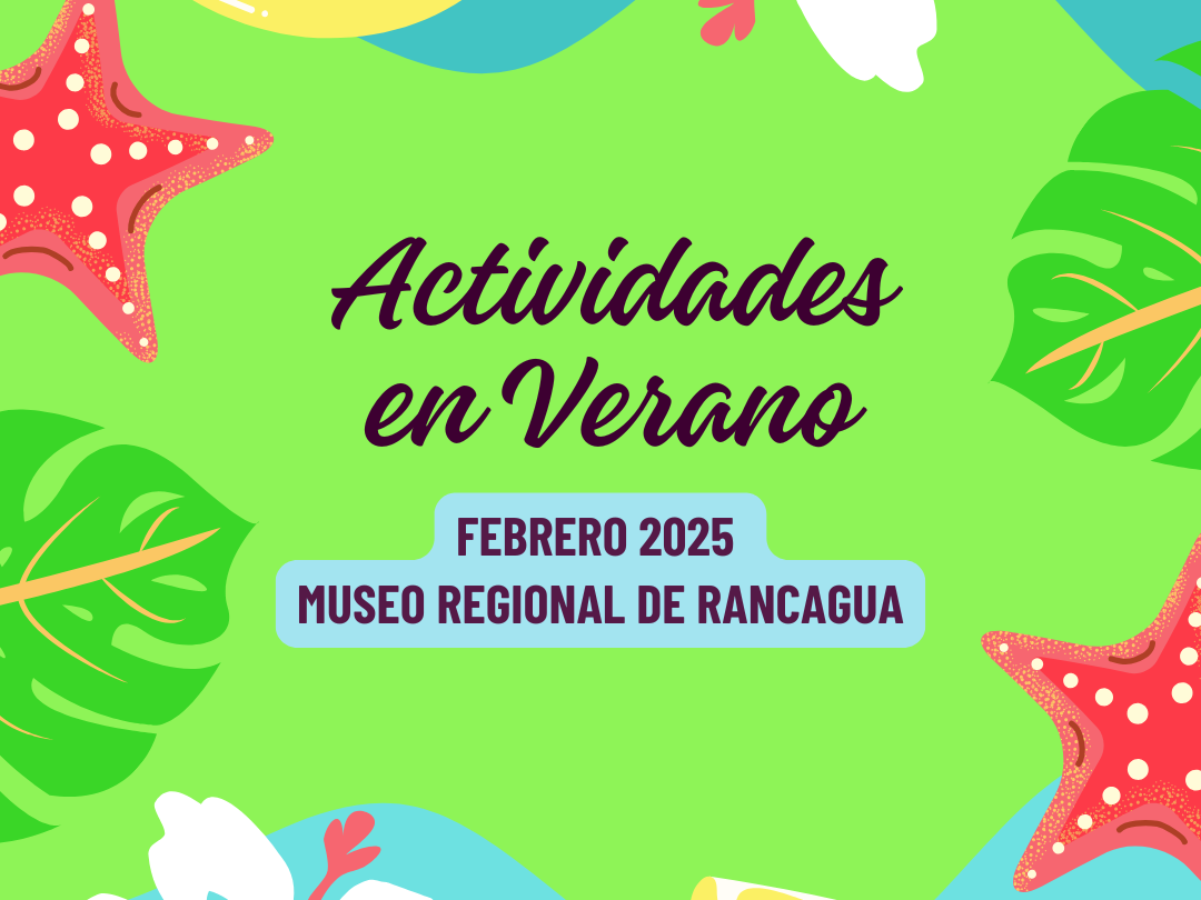 Actividades en verano, febrero 2025. Museo Regional de Rancagua