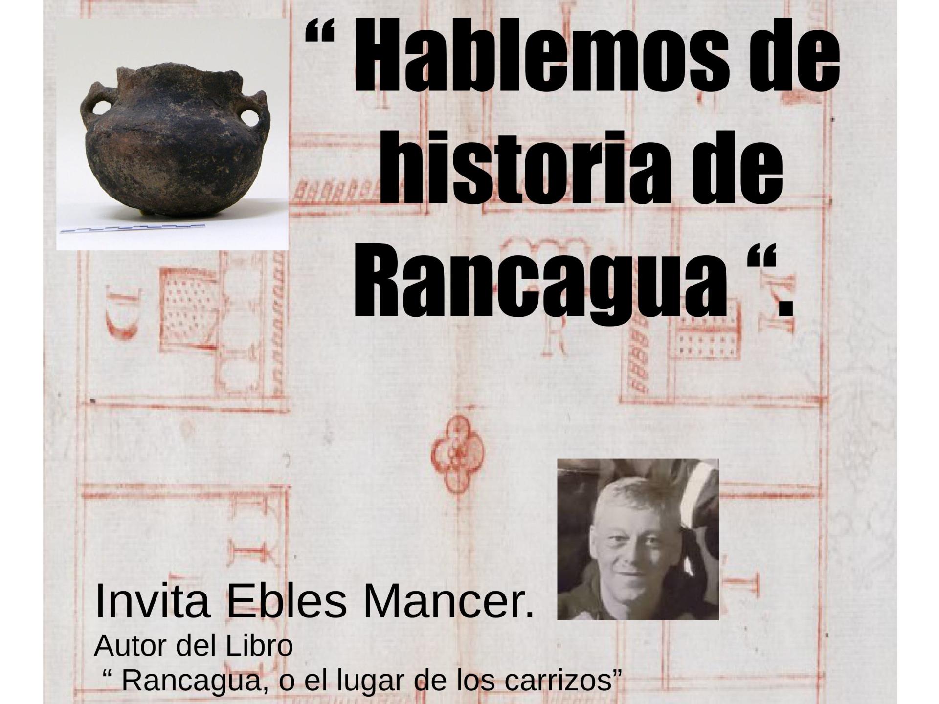 Afiche con un mapa antiguo de fondo y texto en lestras negras que dice "hablemos de la historia de Rancagua" y una fotografia de un hombre