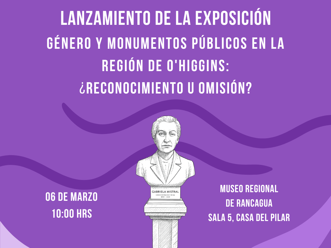 afiche fondo morado con un busto ilustrado engris de Gabriela Mistral con el texto "lanzamiento de la Exposición "Género y monumentos públicos en la Región de O'Higgins: ¿Reconocimiento u omisión?" ejecutado por el grupo regional de Género del Serpat O'Higgins.